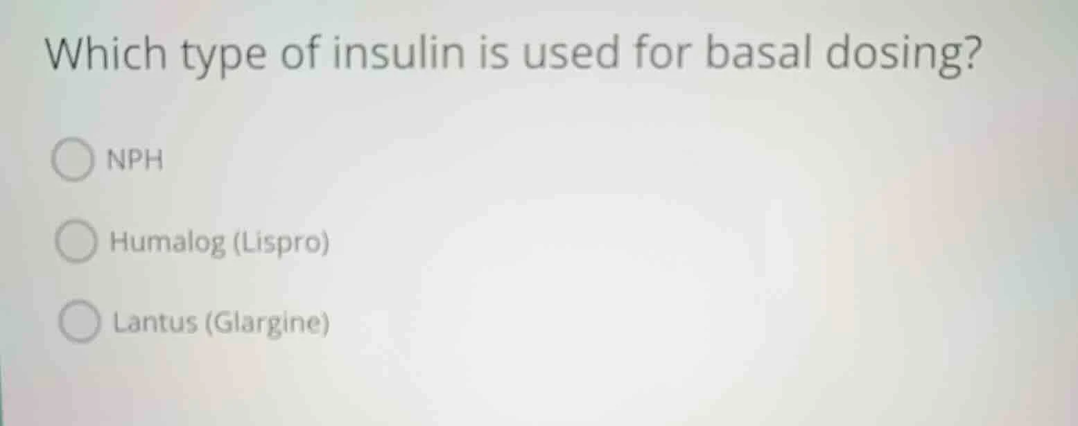 which type of insulin is used for basal dosing? nph humalog (lispro) la…