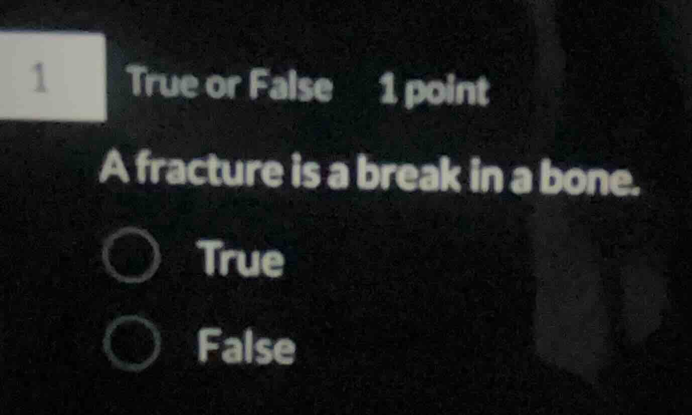1 true or false 1 point a fracture is a break in a bone. true false