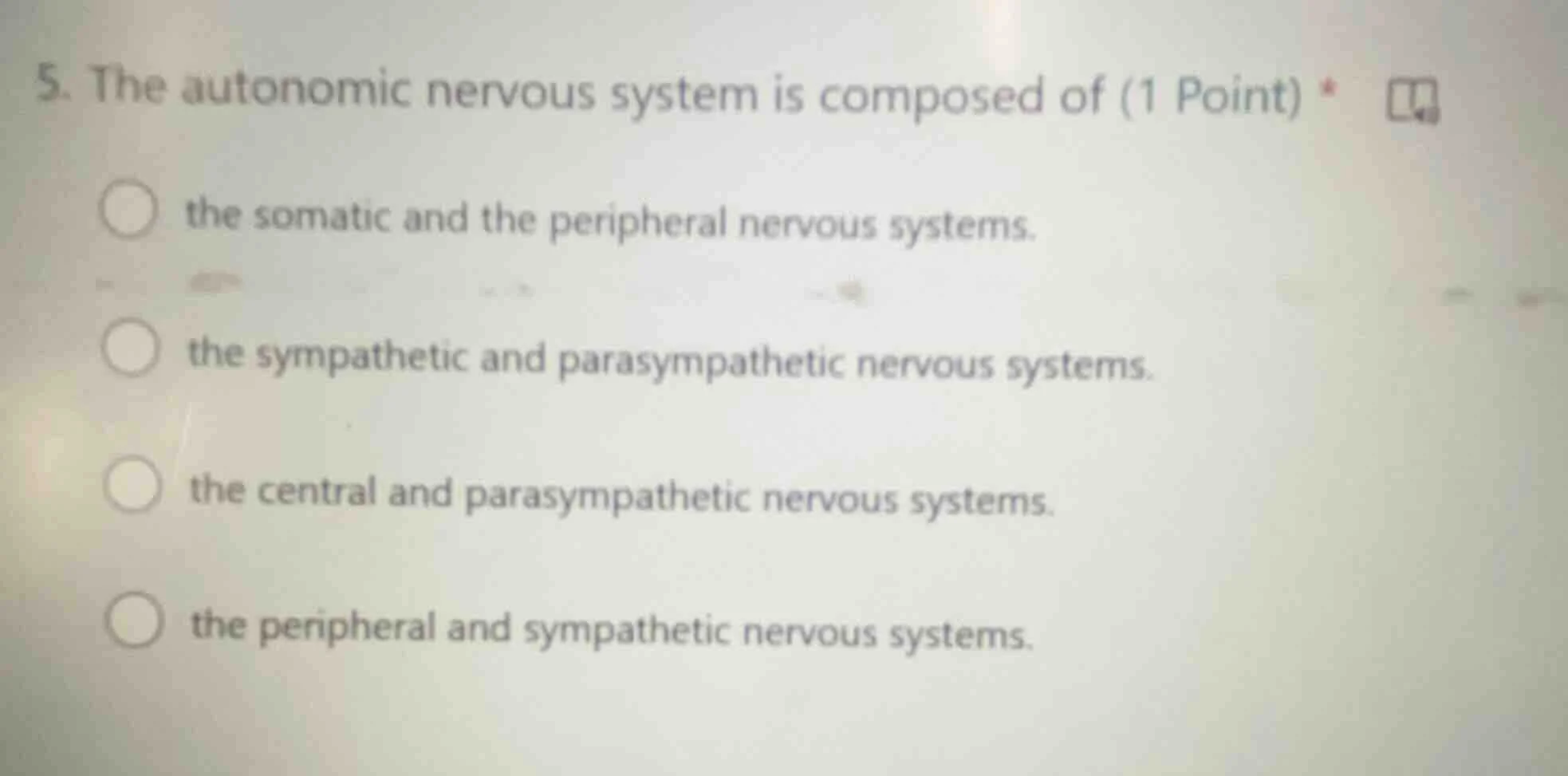 5. the autonomic nervous system is composed of (1 point) *the somatic a…