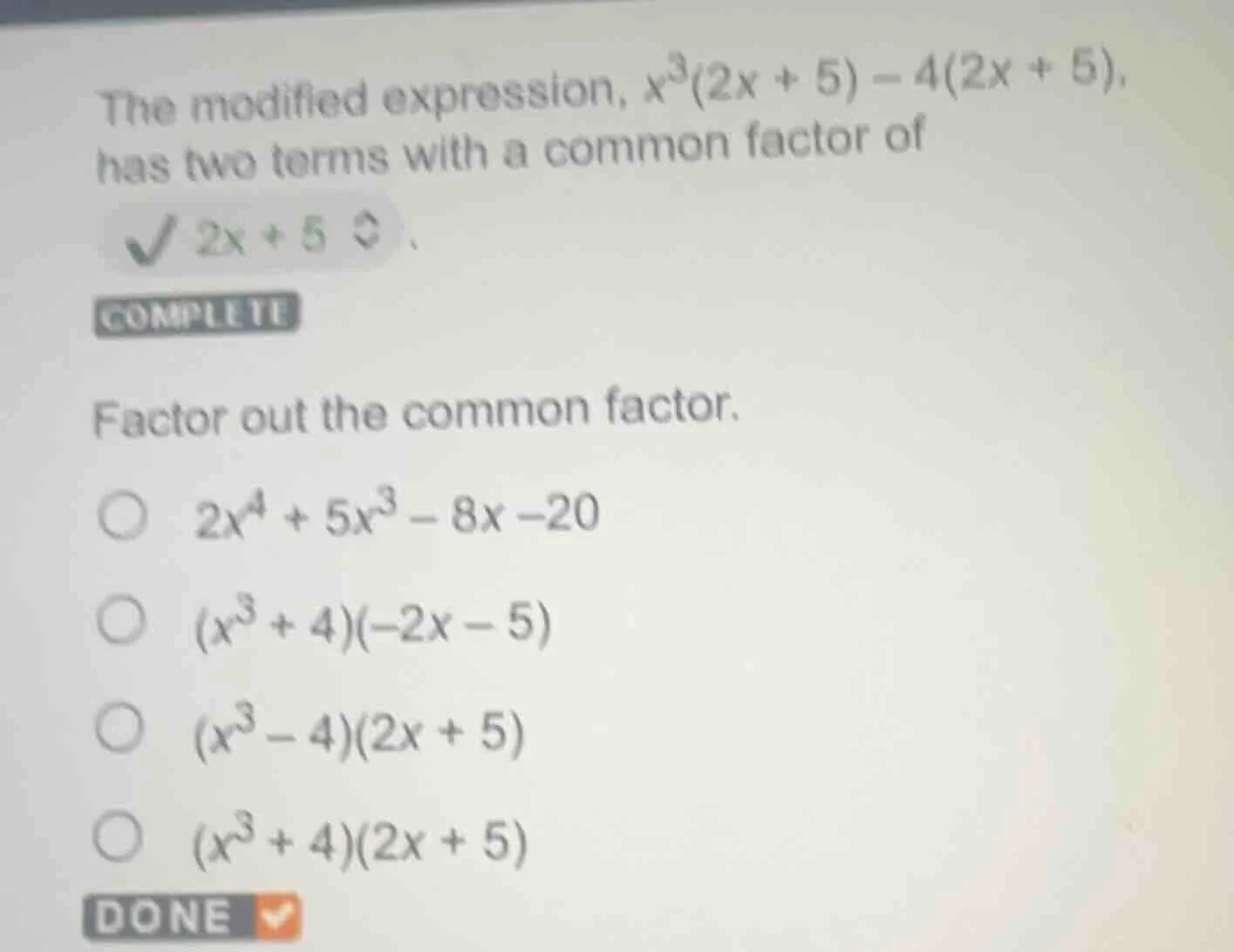 the modified expression, $x^3(2x + 5) - 4(2x + 5)$, has two terms with …