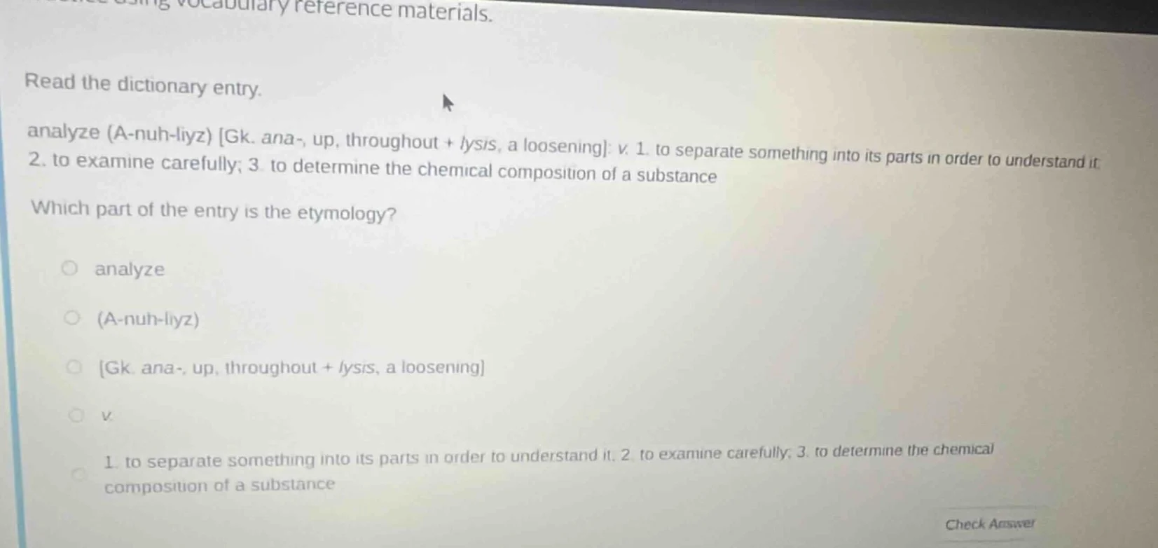 read the dictionary entry. analyze (a-nuh-liyz) gk. ana-, up, throughou…