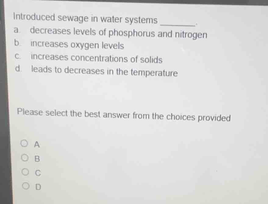 introduced sewage in water systems ______. a. decreases levels of phosp…