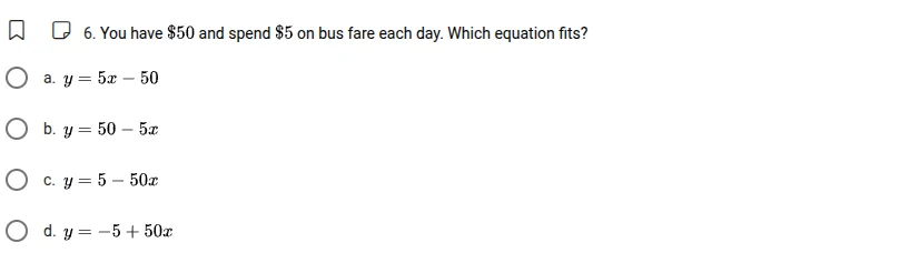 6. you have $50 and spend $5 on bus fare each day. which equation fits?…