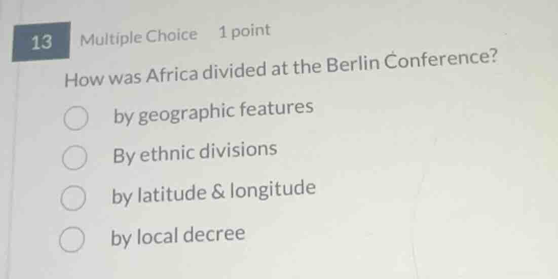 13 multiple choice 1 point how was africa divided at the berlin confere…