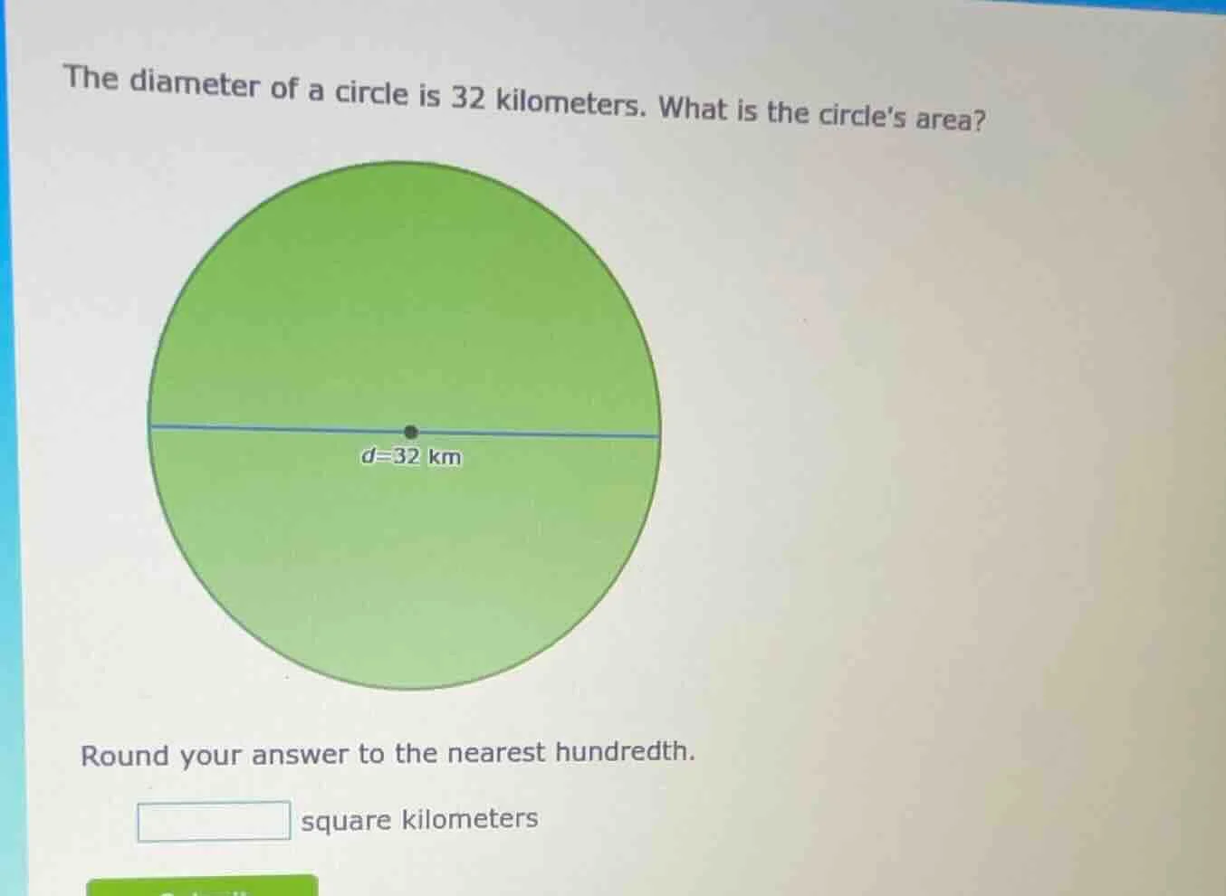 the diameter of a circle is 32 kilometers. what is the circles area? ro…