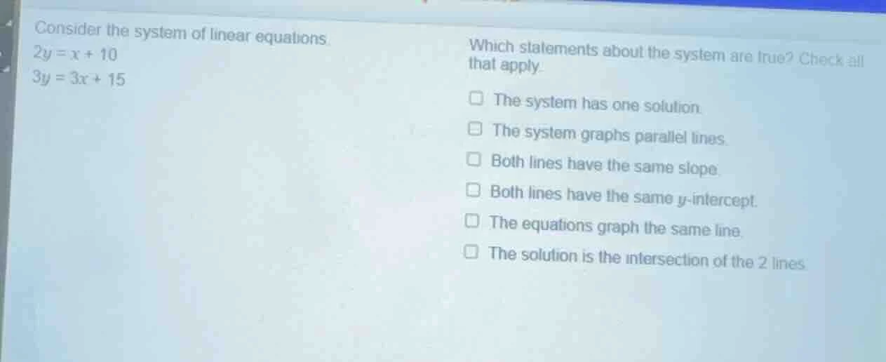 consider the system of linear equations. $2y = x + 10$ $3y = 3x + 15$ w…