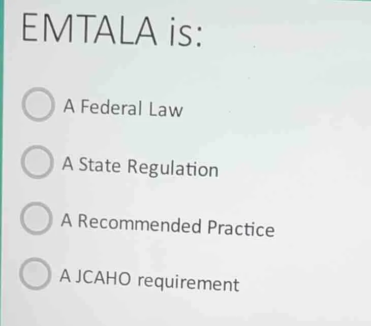 emtala is: a federal law a state regulation a recommended practice a jc…
