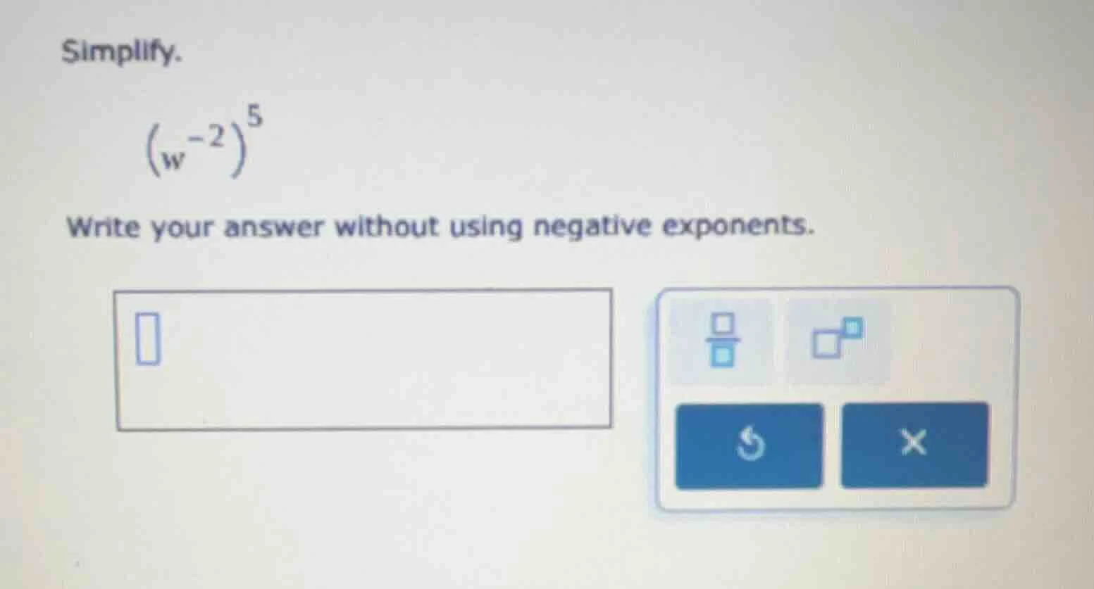 simplify. $(w^{-2})^{5}$ write your answer without using negative expon…