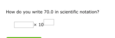 how do you write 70.0 in scientific notation? $square \\times 10^{squar…
