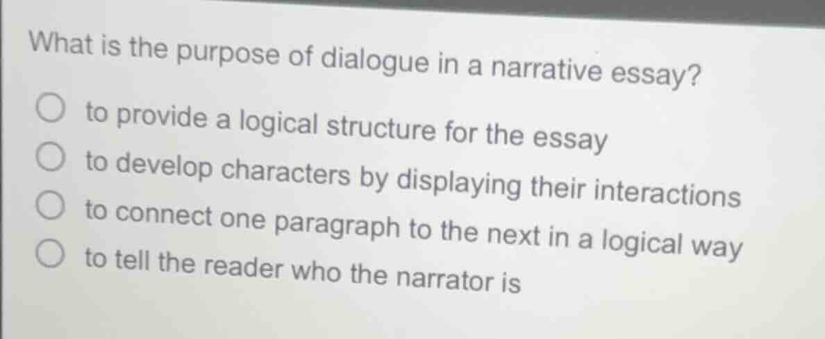 what is the purpose of dialogue in a narrative essay?to provide a logic…