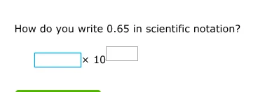 how do you write 0.65 in scientific notation? $square \\times 10^{squar…