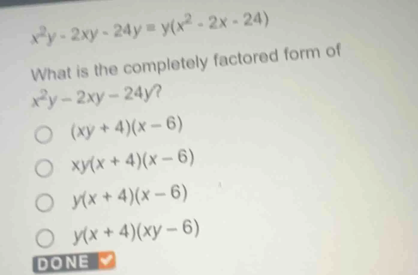 $x^2y - 2xy - 24y = y(x^2 - 2x - 24)$ what is the completely factored f…