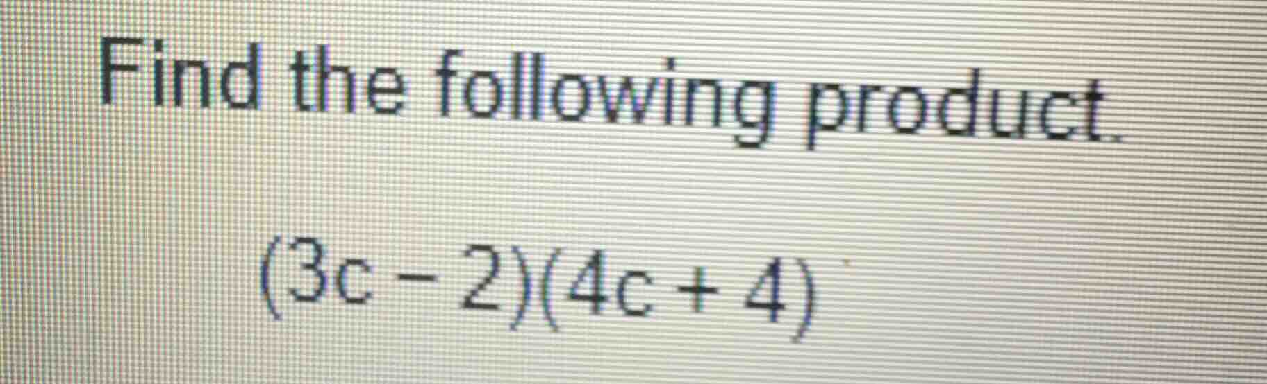 find the following product. $(3c - 2)(4c + 4)$