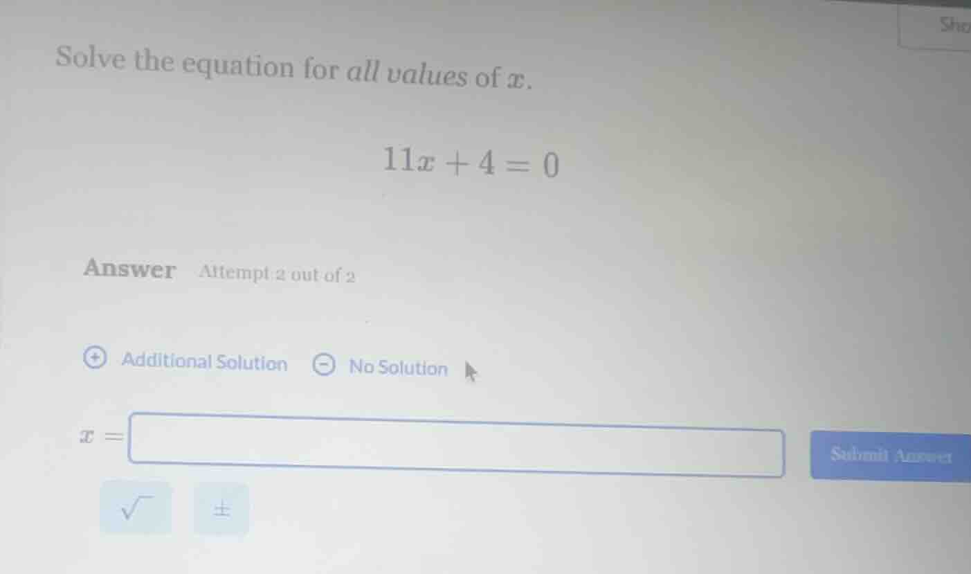 solve the equation for all values of $x$. $11x + 4 = 0$ answer attempt …
