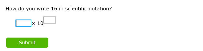 how do you write 16 in scientific notation? $square \\times 10^{square}$