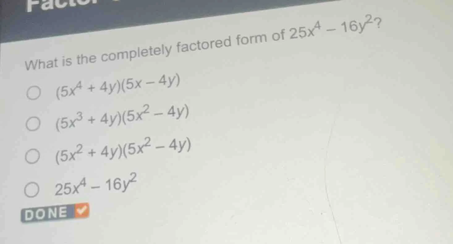 what is the completely factored form of $25x^4 - 16y^2$?$(5x^4 + 4y)(5x…