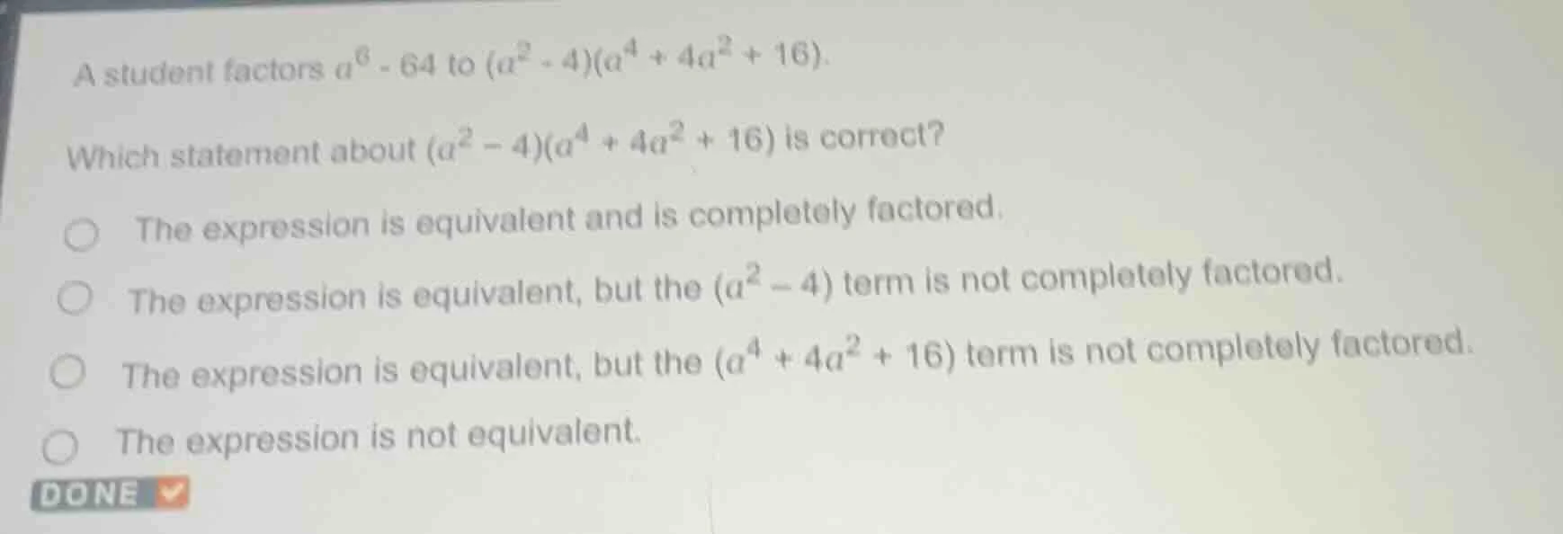 a student factors $a^6 - 64$ to $(a^2 - 4)(a^4 + 4a^2 + 16)$. which sta…