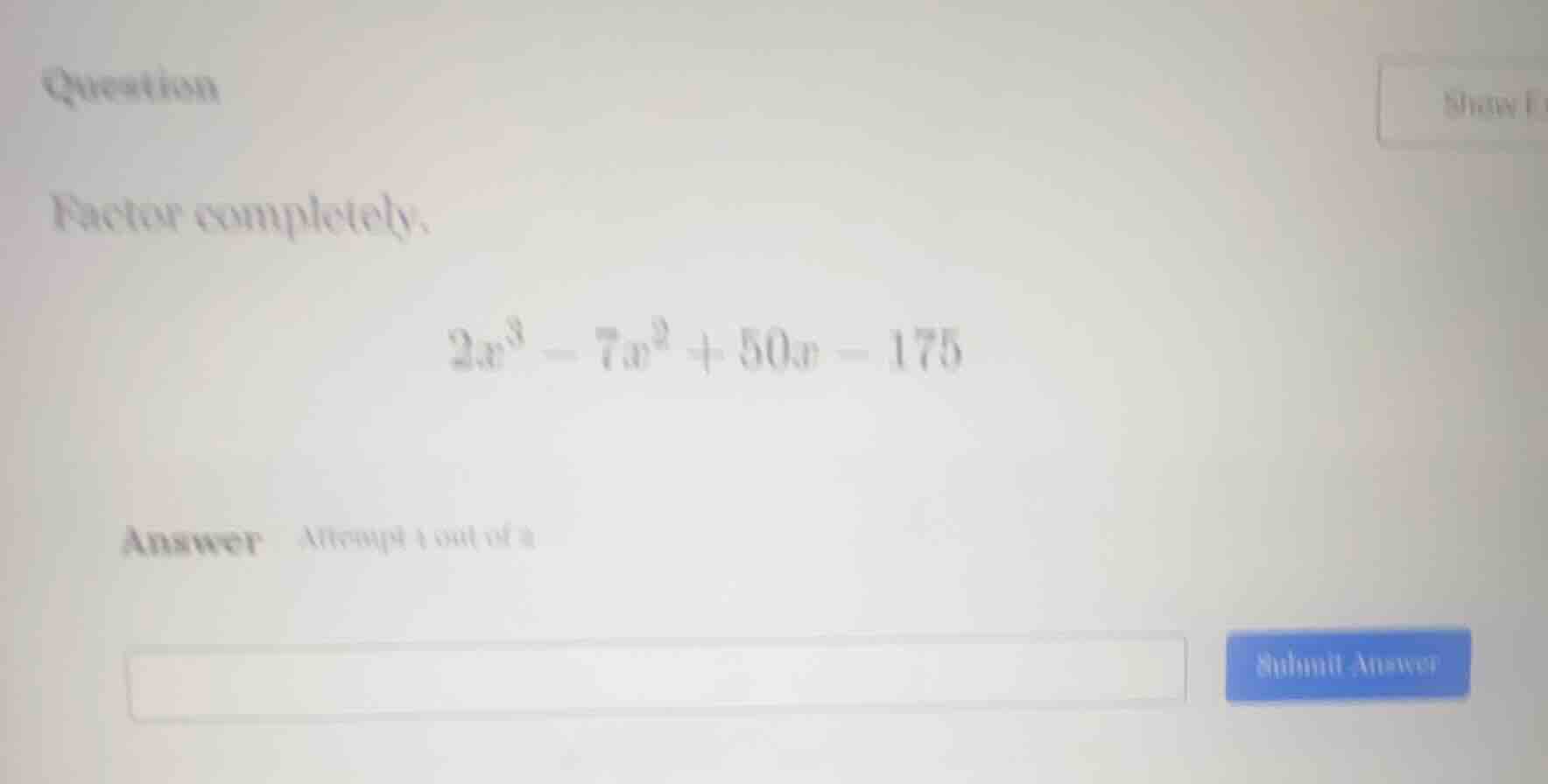 question factor completely. $2x^3 - 7x^2 + 50x - 175$ answer attempt 1 …