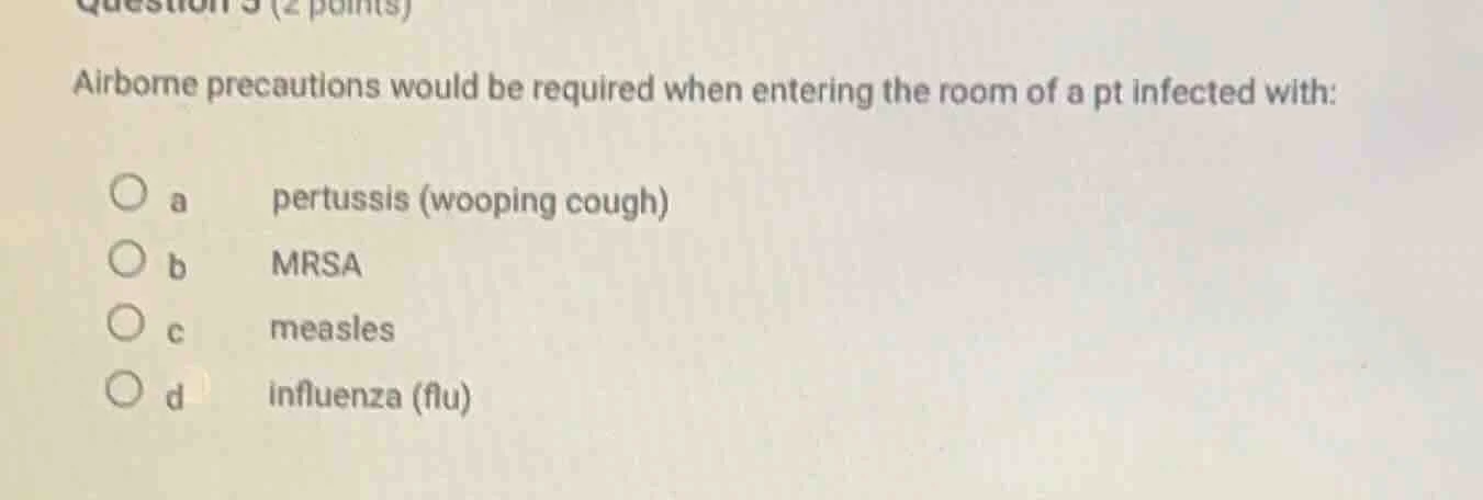 question 3 (2 points)airborne precautions would be required when enteri…