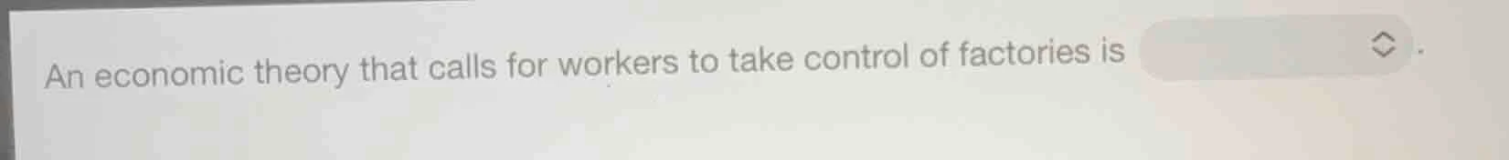 an economic theory that calls for workers to take control of factories …