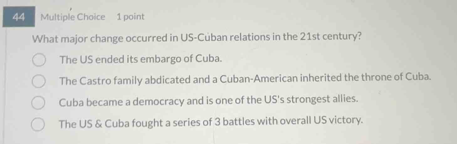44 multiple choice 1 point what major change occurred in us-cuban relat…