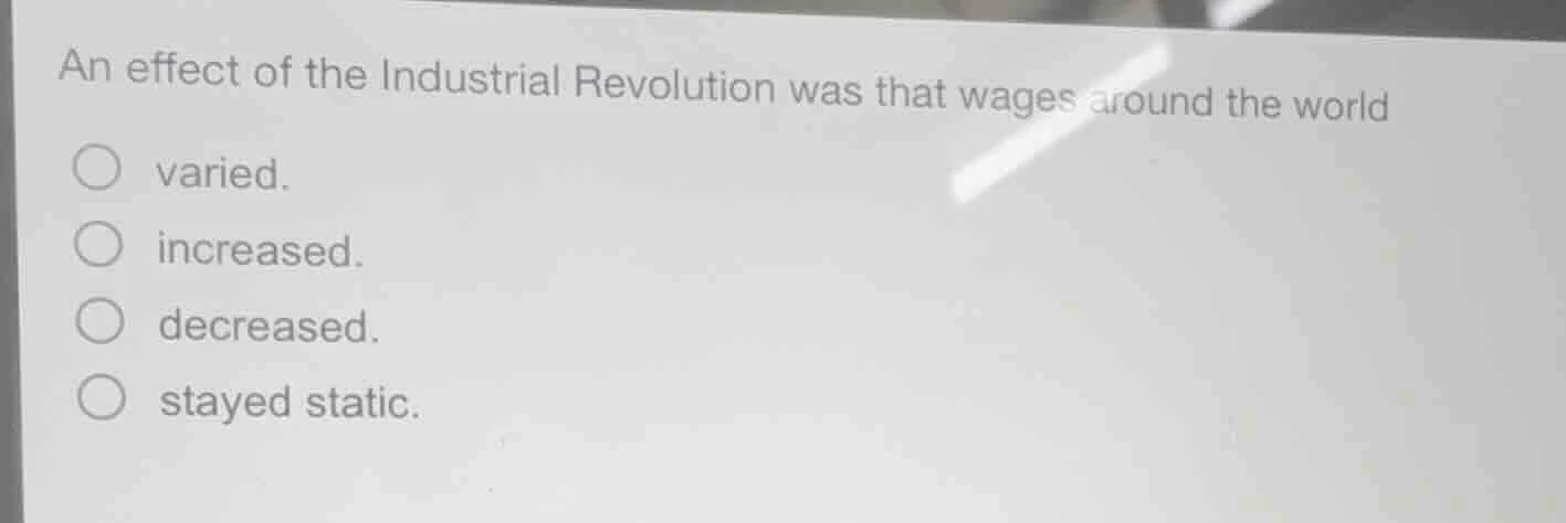 an effect of the industrial revolution was that wages around the world …