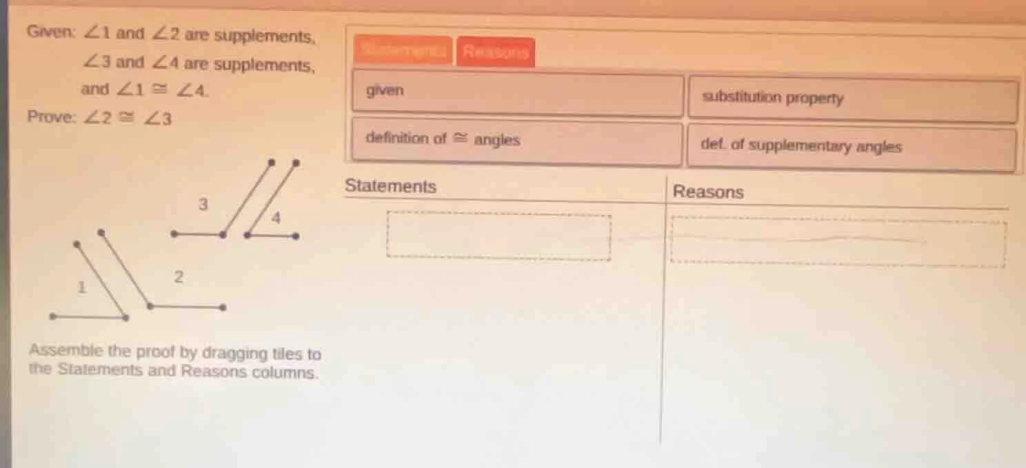 given: ∠1 and ∠2 are supplements,∠3 and ∠4 are supplements,and ∠1 ≅ ∠4.…