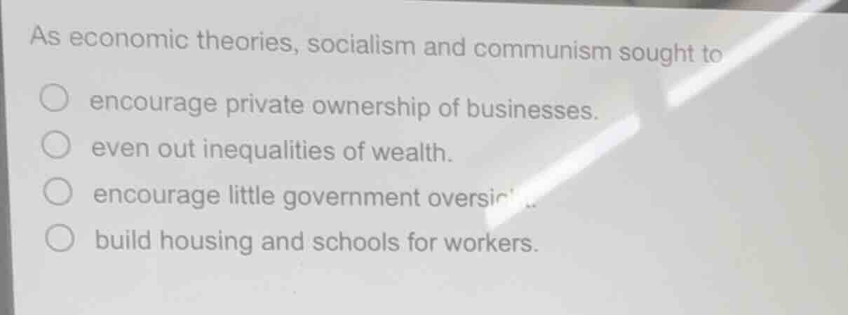 as economic theories, socialism and communism sought to ○ encourage pri…