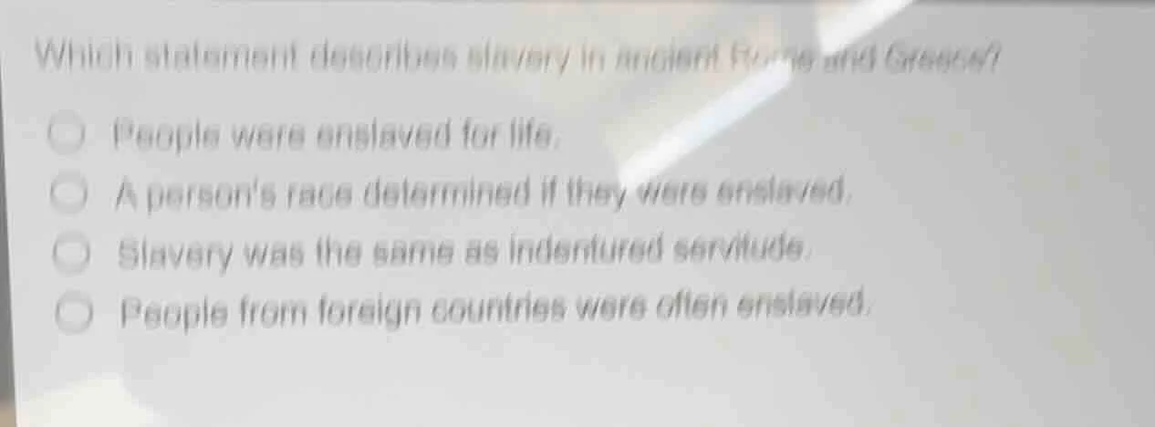 which statement describes slavery in ancient rome and greece?○ people w…