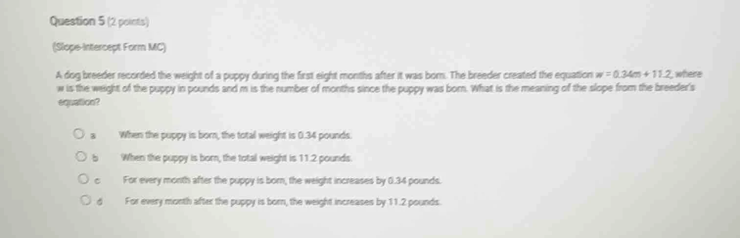 question 5 (2 points)(slope-intercept form mc)a dog breeder recorded th…