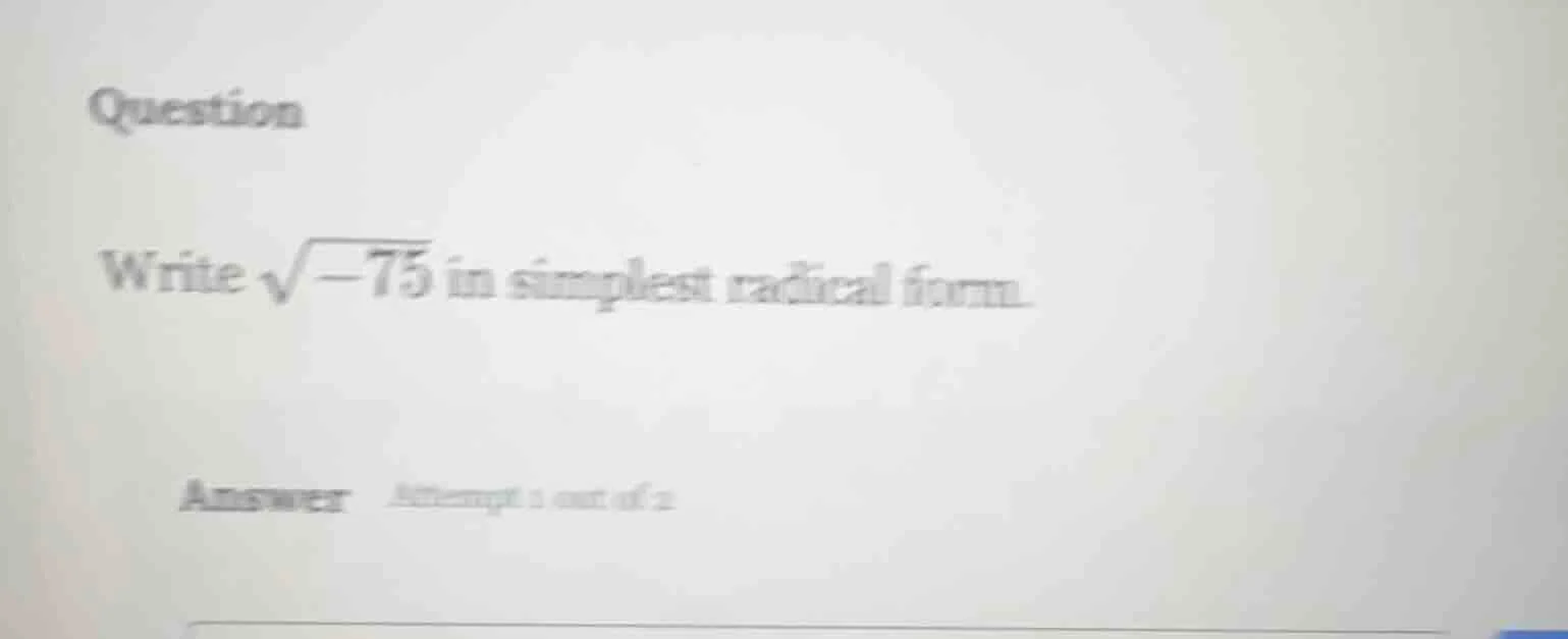 question write $sqrt{-75}$ in simplest radical form. answer attempt 1 o…