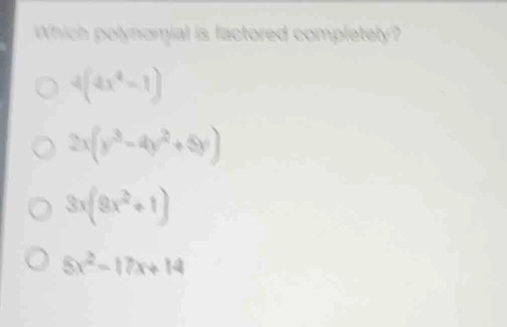 which polynomial is factored completely? $4(4x^2-1)$ $2x(y^3-4y^2+5y)$ …
