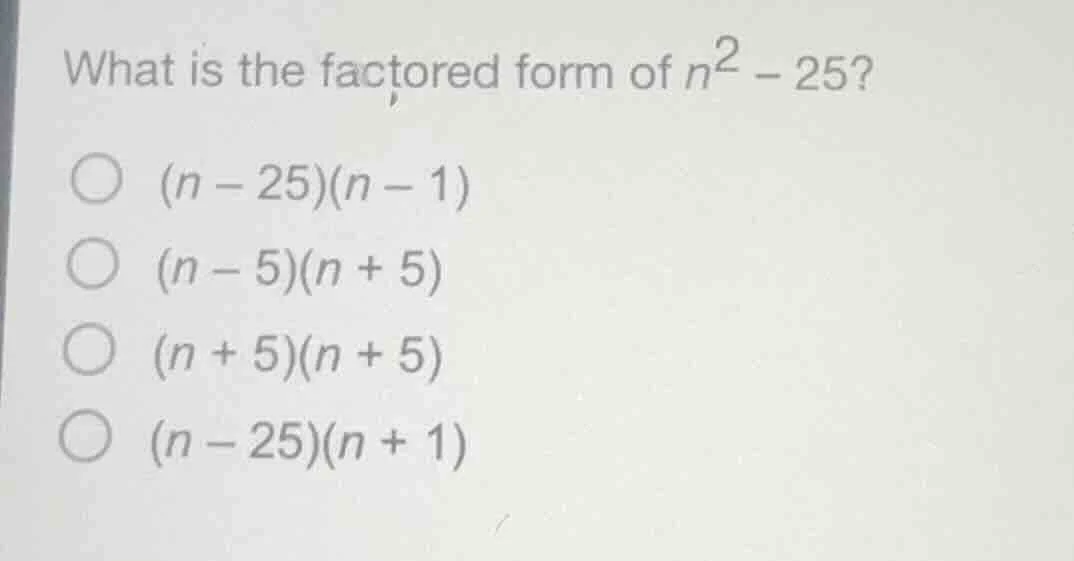 what is the factored form of $n^2 - 25$? $(n - 25)(n - 1)$ $(n - 5)(n +…