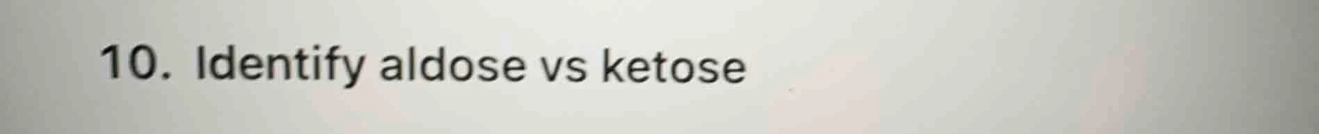 10. identify aldose vs ketose
