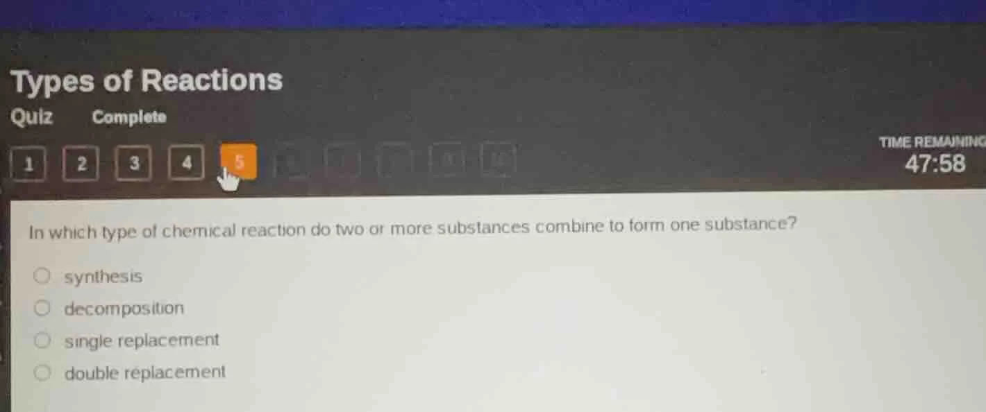 types of reactions quiz complete 1 2 3 4 5 time remaining 47:58 in whic…