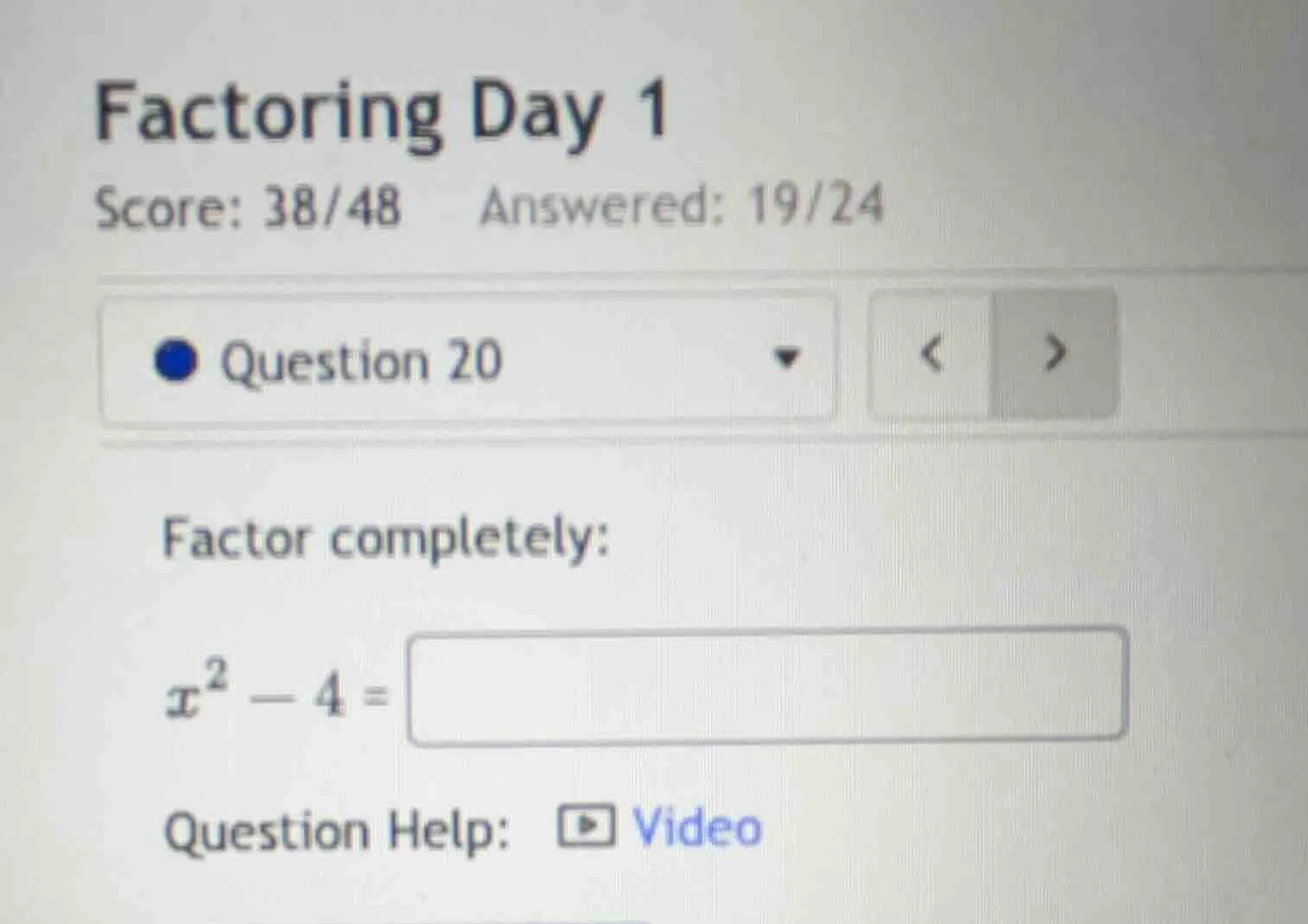 factoring day 1 score: 38/48 answered: 19/24 question 20 factor complet…