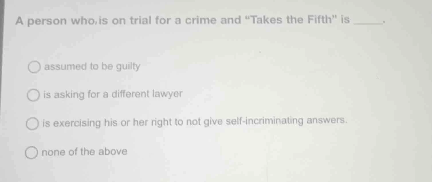 a person who is on trial for a crime and \takes the fifth\ is _____. ○ …