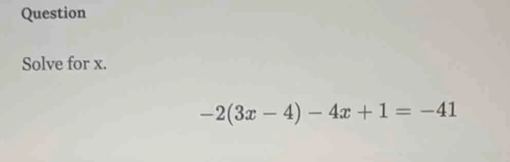 question solve for x. $-2(3x - 4) - 4x + 1 = -41$