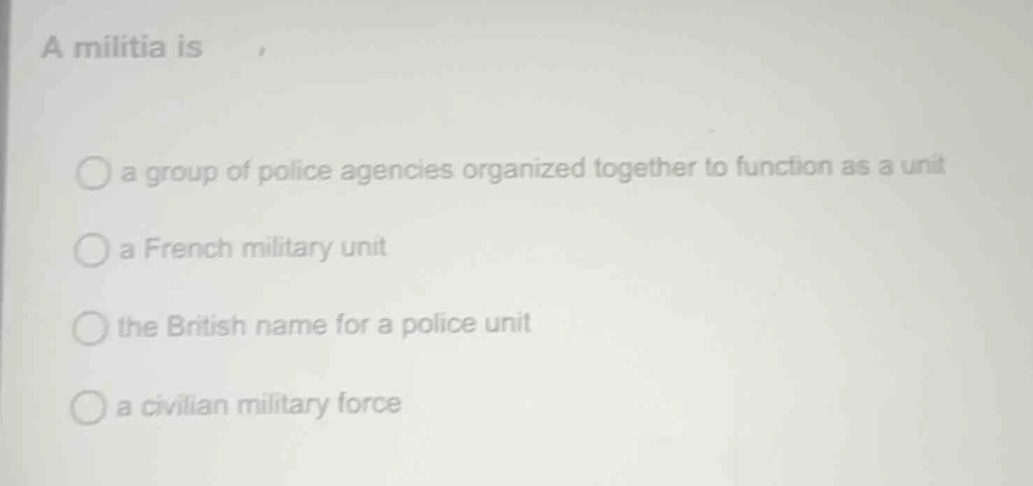 a militia is ○ a group of police agencies organized together to functio…
