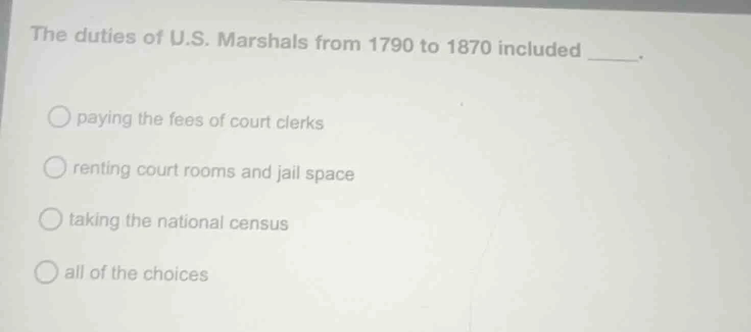 the duties of u.s. marshals from 1790 to 1870 included _____.○ paying t…