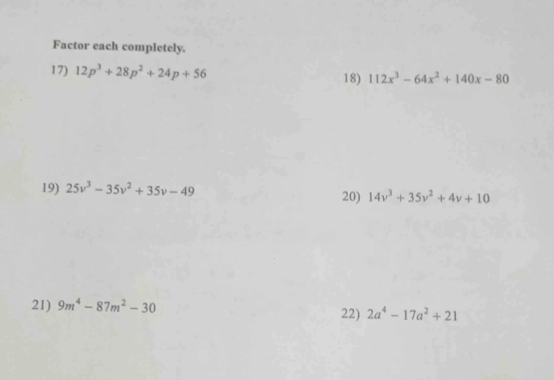 factor each completely. 17) $12p^{3}+28p^{2}+24p+56$ 18) $112x^{3}-64x^…