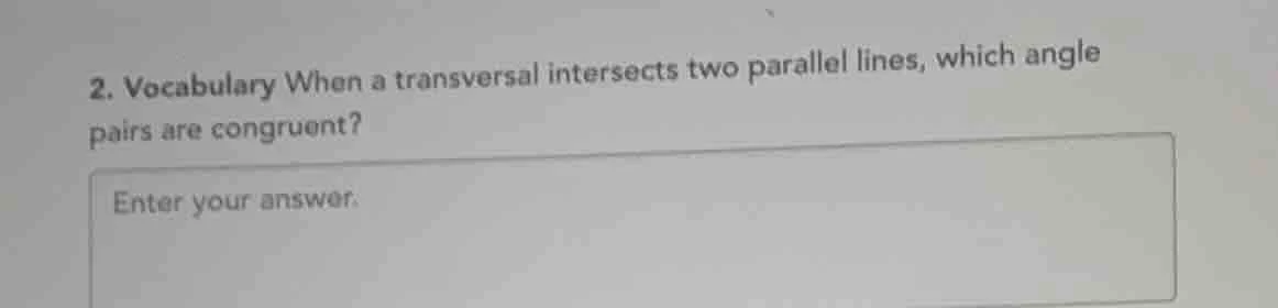 2. vocabulary when a transversal intersects two parallel lines, which a…