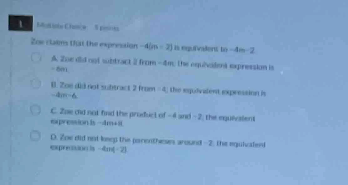 1 multiple choice 5 points zoe claims that the expression $-4(m - 2)$ i…