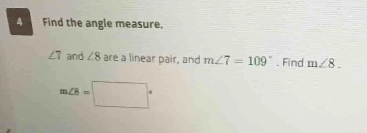 4 find the angle measure. $angle 7$ and $angle 8$ are a linear pair, an…