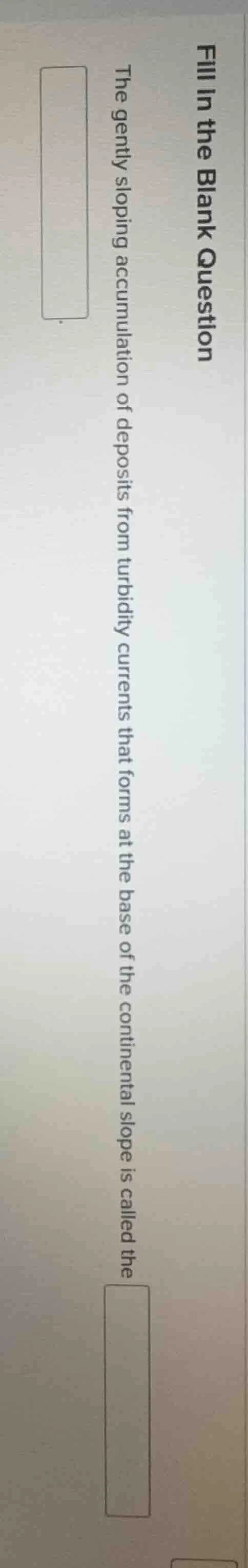 fill in the blank question the gently sloping accumulation of deposits …