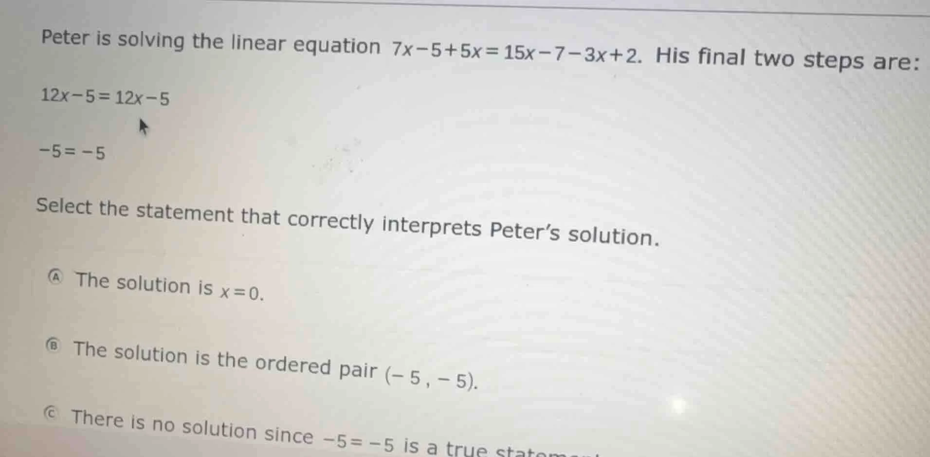 peter is solving the linear equation $7x-5+5x=15x-7-3x+2$. his final tw…
