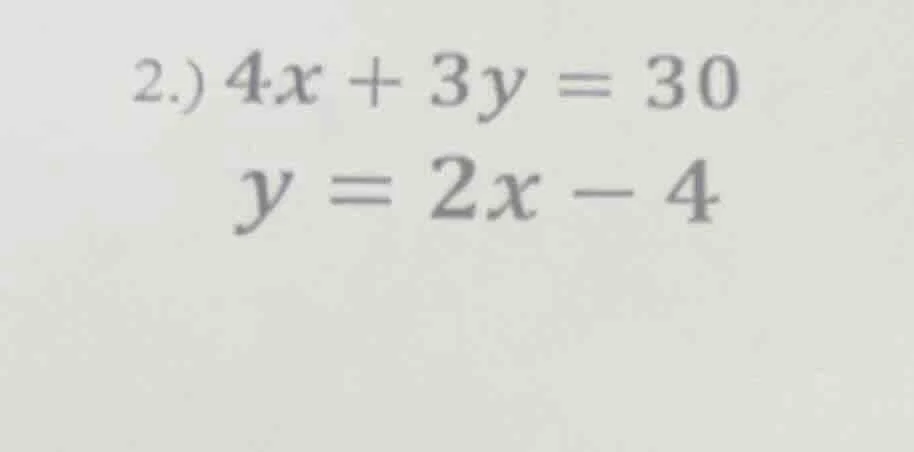 2.) $4x + 3y = 30$ $y = 2x - 4$