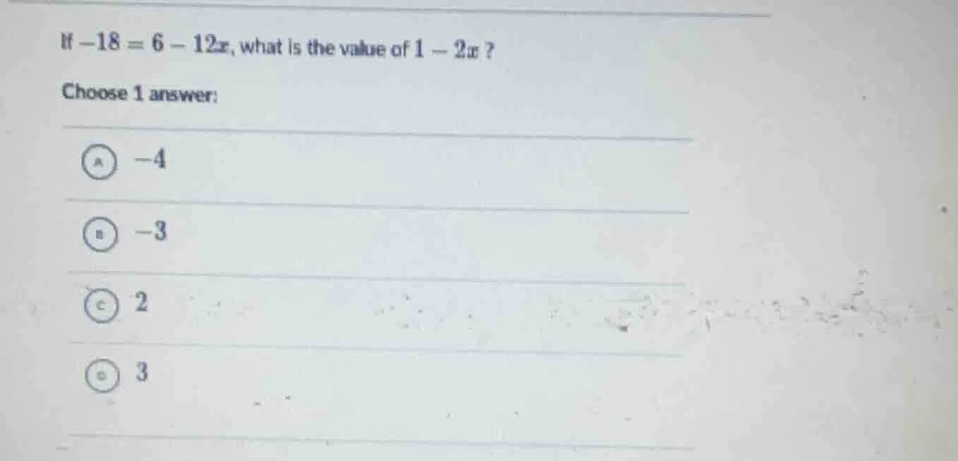 if $-18 = 6 - 12x$, what is the value of $1 - 2x$? choose 1 answer: a $…