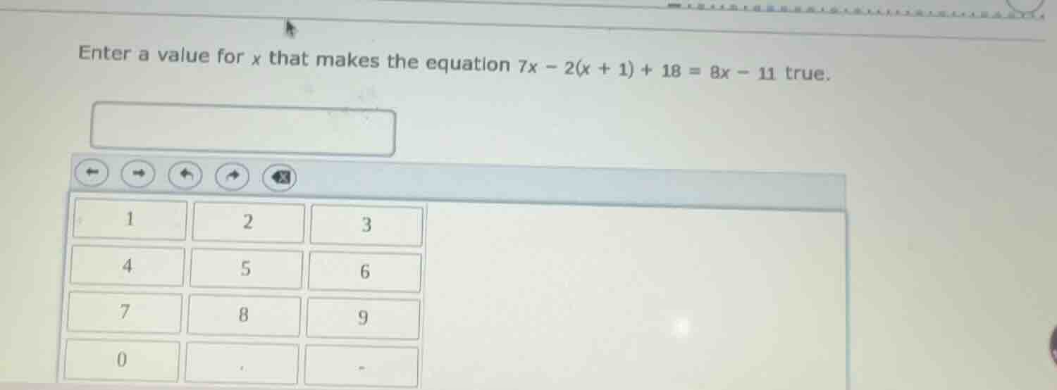 enter a value for $x$ that makes the equation $7x - 2(x + 1) + 18 = 8x …