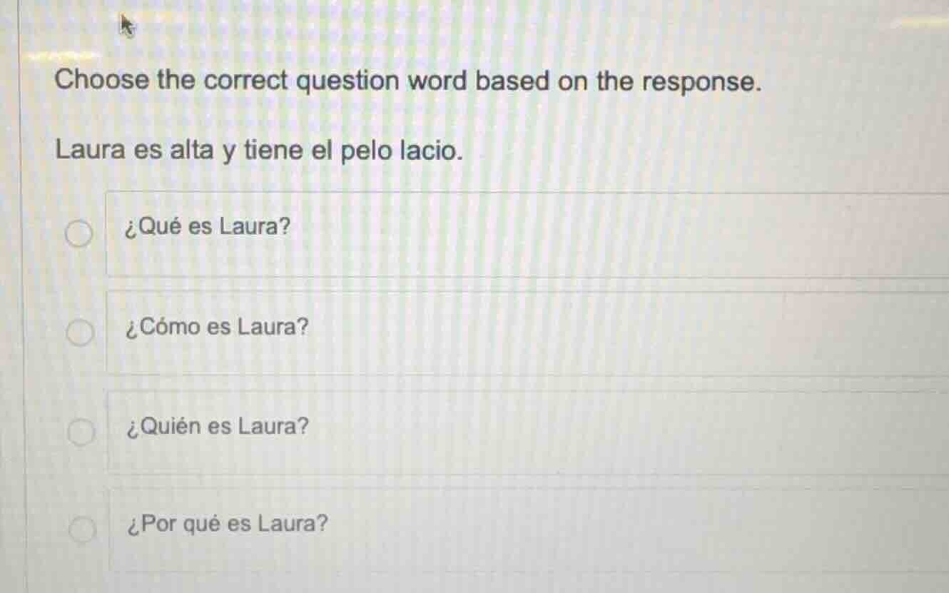 choose the correct question word based on the response. laura es alta y…